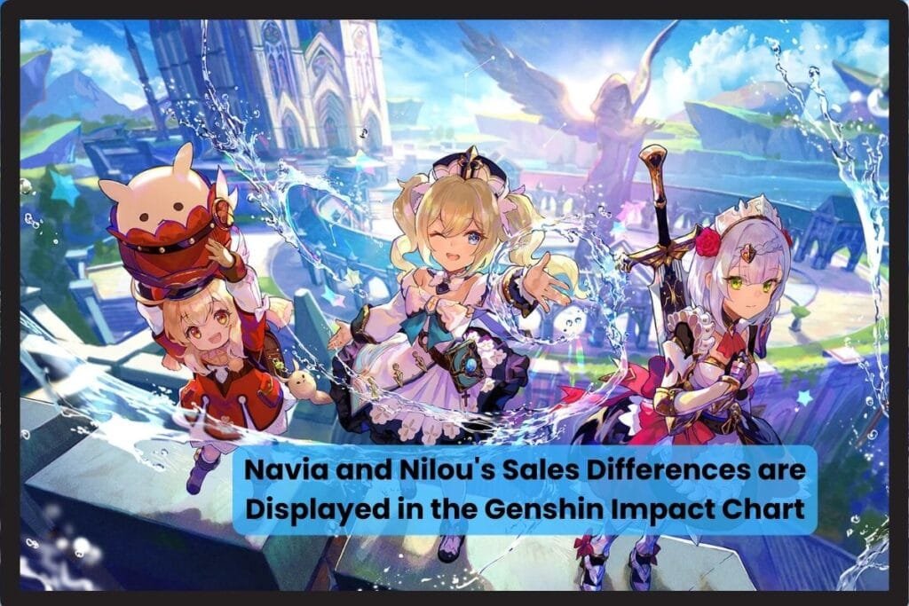 Navia and Nilou’s Sales Differences are Displayed in the Genshin Impact Chart