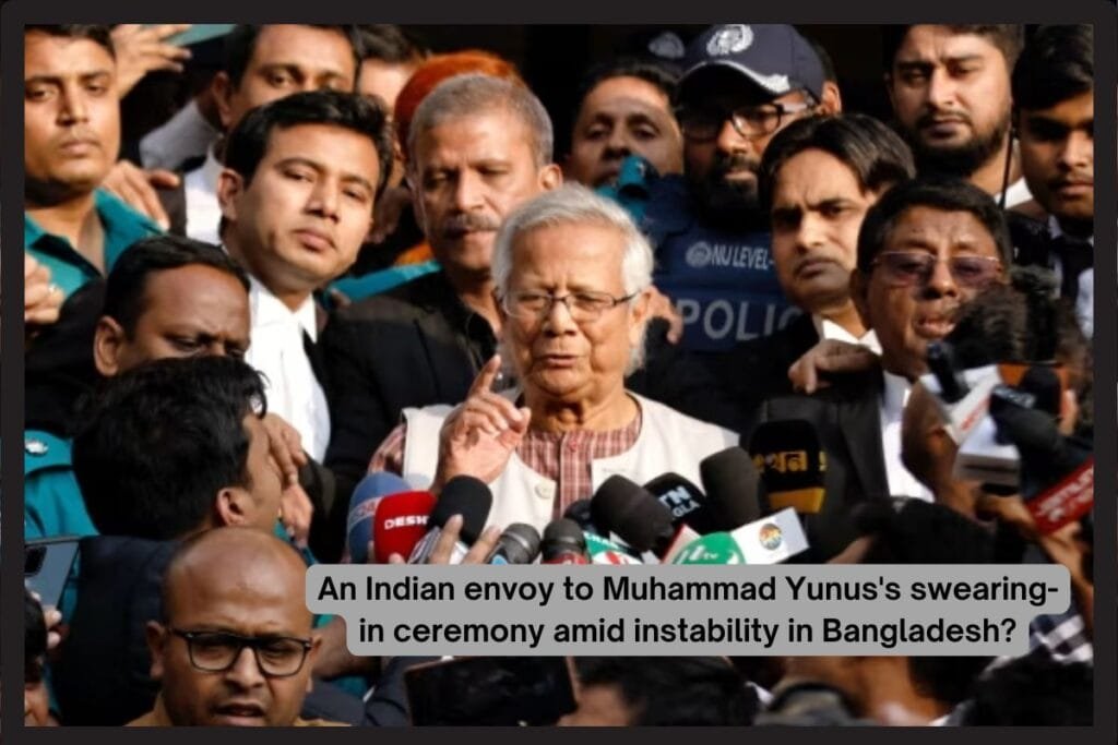 An Indian envoy to Muhammad Yunus’s swearing-in ceremony amid instability in Bangladesh?
