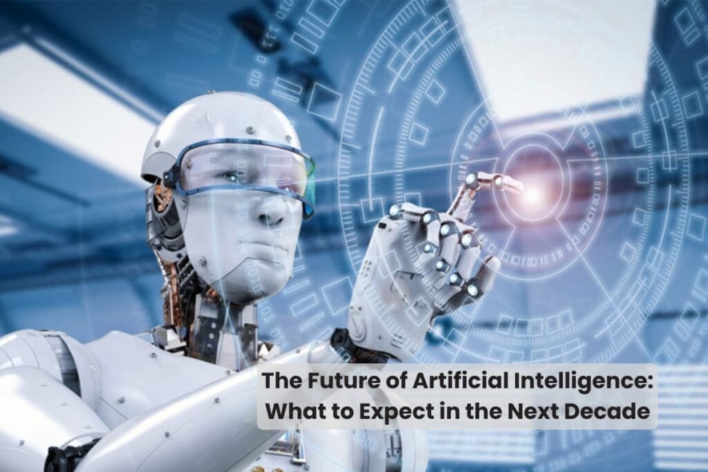 The Future of Artificial Intelligence: What to Expect in the Next Decade