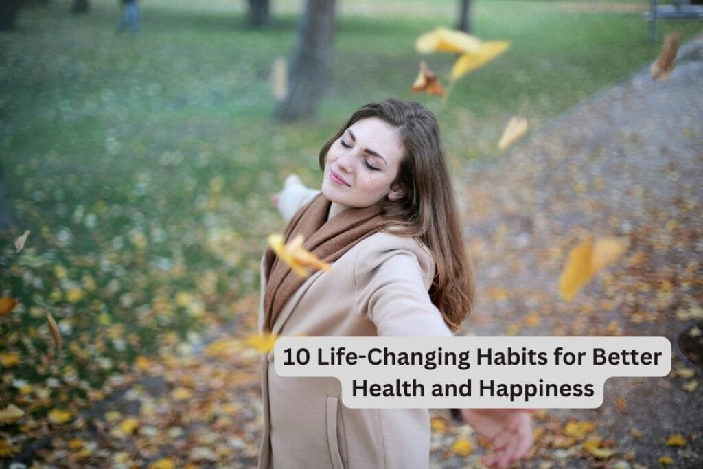 10 Life-Changing Habits for Better Happy and Healthy