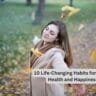 10 Life-Changing Habits for Better Happy and Healthy