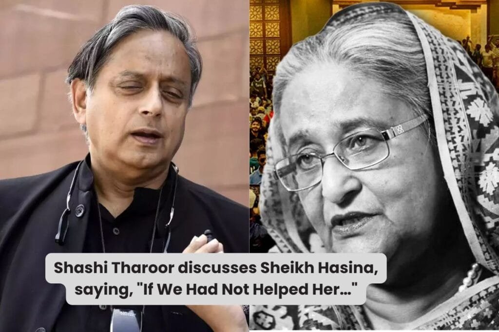 Shashi Tharoor discusses Sheikh Hasina, saying, “If We Had Not Helped Her…”