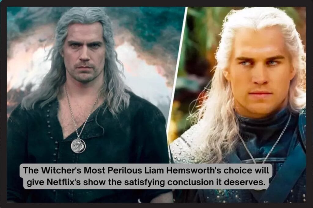 The Witcher’s Most Perilous Liam Hemsworth’s choice will give Netflix’s show the satisfying conclusion it deserves.