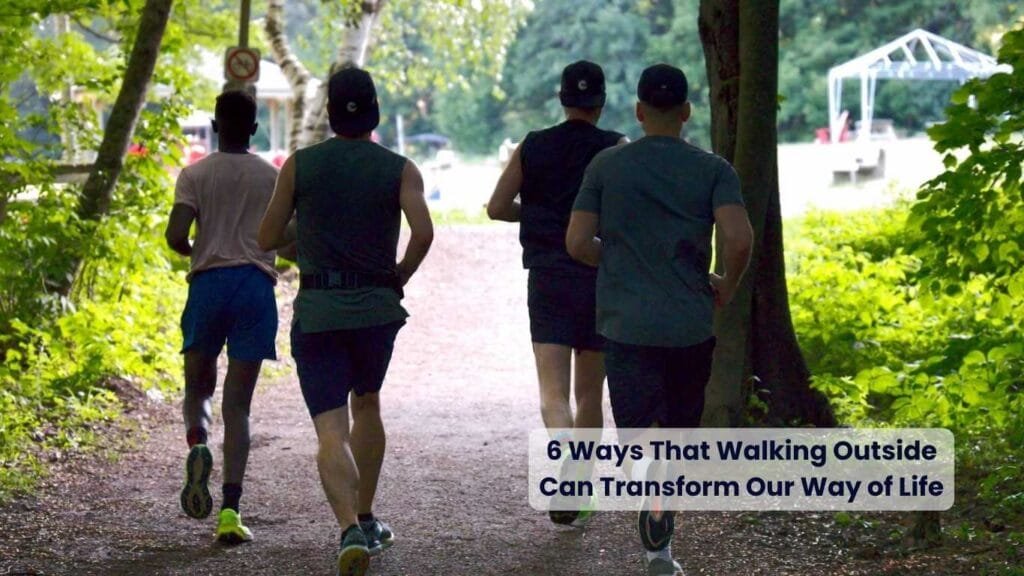 6 Ways That Walking Outside Can Transform Our Way of Life